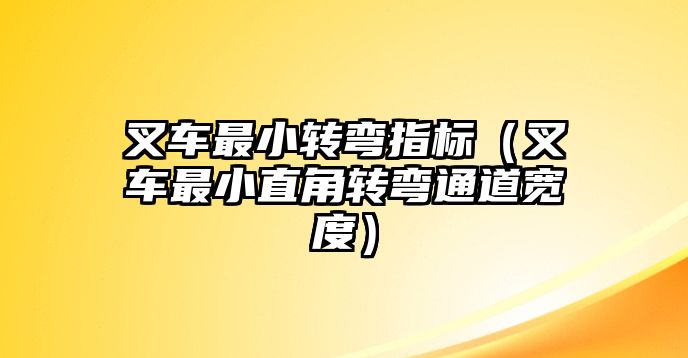 叉車最小轉彎指標（叉車最小直角轉彎通道寬度）