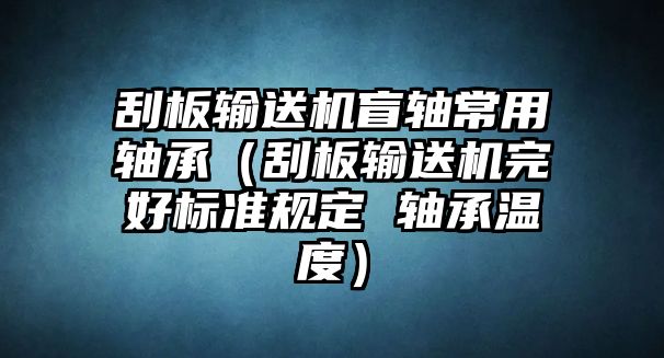 刮板輸送機盲軸常用軸承（刮板輸送機完好標準規(guī)定 軸承溫度）