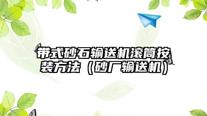 帶式砂石輸送機(jī)滾筒按裝方法（砂廠輸送機(jī)）