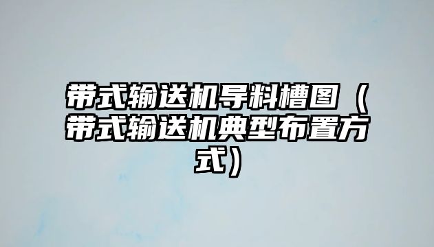 帶式輸送機導料槽圖（帶式輸送機典型布置方式）