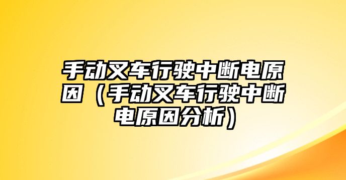 手動(dòng)叉車行駛中斷電原因（手動(dòng)叉車行駛中斷電原因分析）