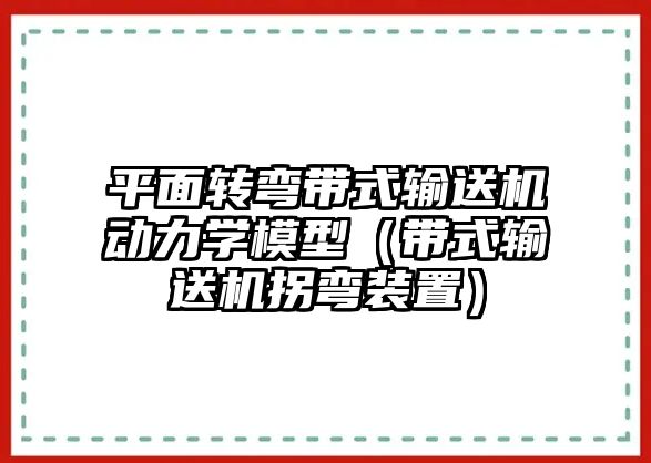 平面轉(zhuǎn)彎帶式輸送機動力學模型（帶式輸送機拐彎裝置）