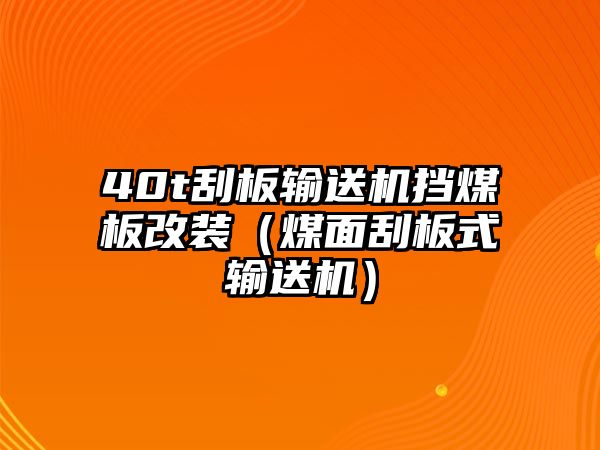 40t刮板輸送機擋煤板改裝（煤面刮板式輸送機）