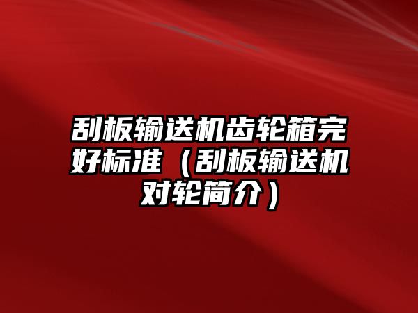 刮板輸送機(jī)齒輪箱完好標(biāo)準(zhǔn)（刮板輸送機(jī)對(duì)輪簡(jiǎn)介）