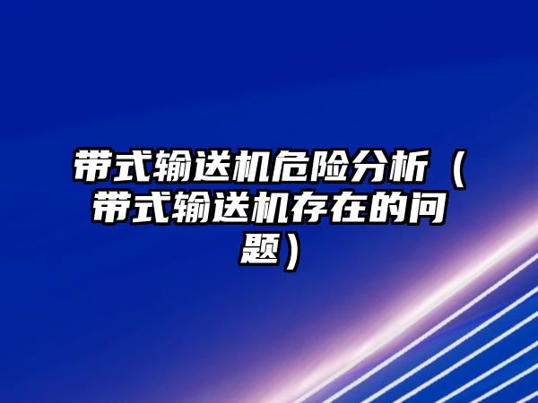 帶式輸送機危險分析（帶式輸送機存在的問題）