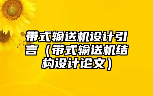 帶式輸送機(jī)設(shè)計引言（帶式輸送機(jī)結(jié)構(gòu)設(shè)計論文）