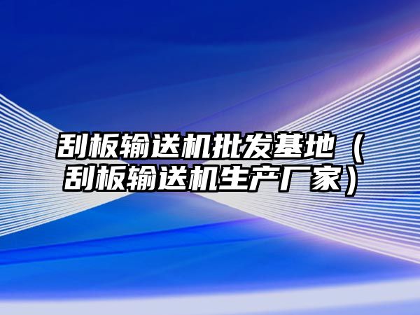 刮板輸送機(jī)批發(fā)基地（刮板輸送機(jī)生產(chǎn)廠家）