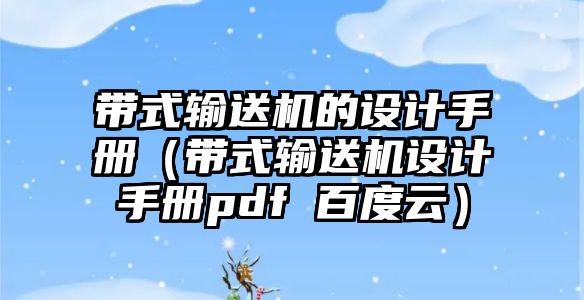 帶式輸送機的設計手冊（帶式輸送機設計手冊pdf 百度云）