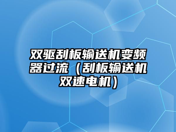 雙驅(qū)刮板輸送機變頻器過流（刮板輸送機雙速電機）