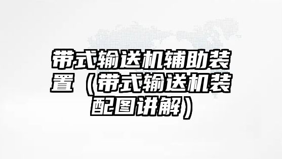 帶式輸送機輔助裝置（帶式輸送機裝配圖講解）