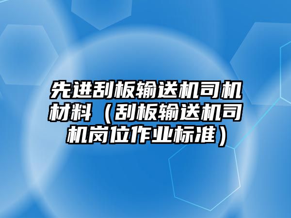 先進刮板輸送機司機材料（刮板輸送機司機崗位作業(yè)標準）