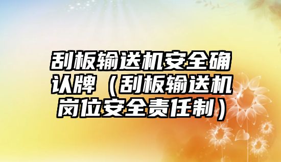 刮板輸送機安全確認牌（刮板輸送機崗位安全責任制）