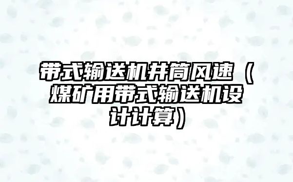 帶式輸送機井筒風速（煤礦用帶式輸送機設計計算）