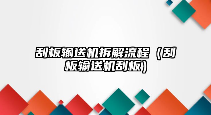 刮板輸送機拆解流程（刮板輸送機刮板）