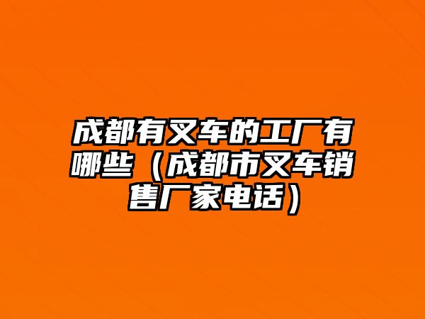 成都有叉車的工廠有哪些（成都市叉車銷售廠家電話）