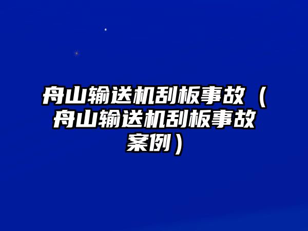 舟山輸送機刮板事故（舟山輸送機刮板事故案例）