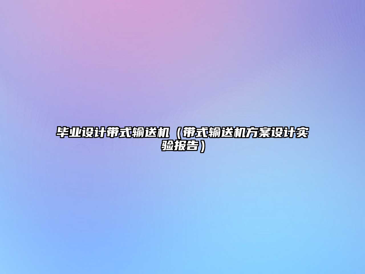 畢業(yè)設(shè)計(jì)帶式輸送機(jī)（帶式輸送機(jī)方案設(shè)計(jì)實(shí)驗(yàn)報(bào)告）