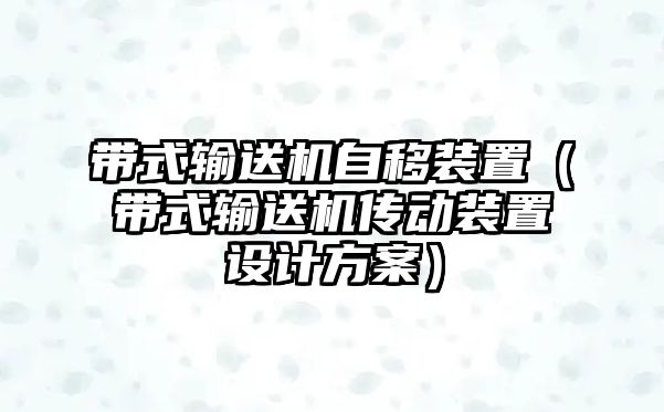 帶式輸送機自移裝置（帶式輸送機傳動裝置設計方案）