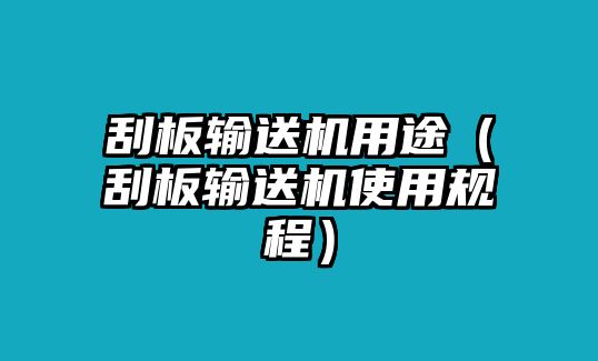 刮板輸送機(jī)用途（刮板輸送機(jī)使用規(guī)程）