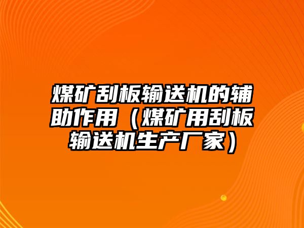 煤礦刮板輸送機的輔助作用（煤礦用刮板輸送機生產(chǎn)廠家）