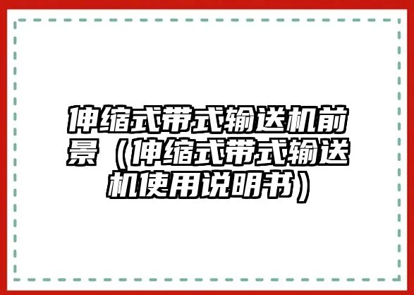 伸縮式帶式輸送機前景（伸縮式帶式輸送機使用說明書）