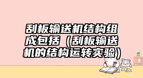 刮板輸送機(jī)結(jié)構(gòu)組成包括（刮板輸送機(jī)的結(jié)構(gòu)運(yùn)轉(zhuǎn)實(shí)驗(yàn)）