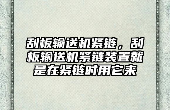 刮板輸送機(jī)緊鏈，刮板輸送機(jī)緊鏈裝置就是在緊鏈時(shí)用它來(lái)