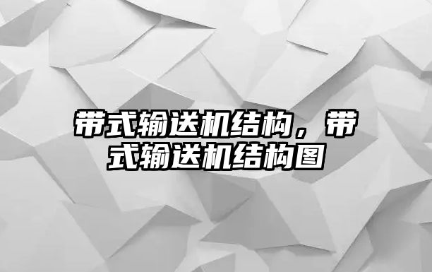 帶式輸送機(jī)結(jié)構(gòu)，帶式輸送機(jī)結(jié)構(gòu)圖