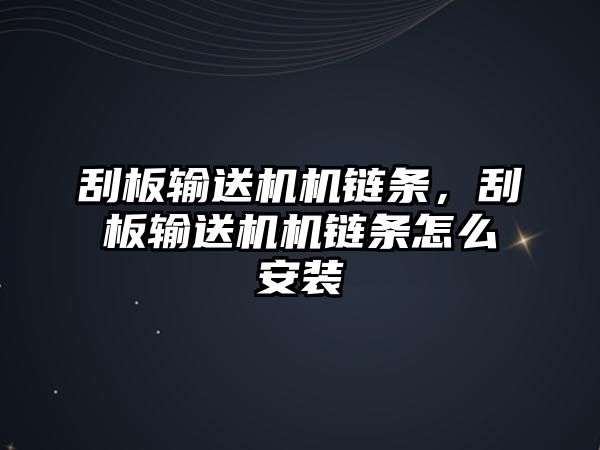 刮板輸送機機鏈條，刮板輸送機機鏈條怎么安裝