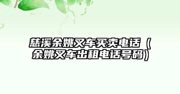 慈溪余姚叉車(chē)買(mǎi)賣(mài)電話（余姚叉車(chē)出租電話號(hào)碼）