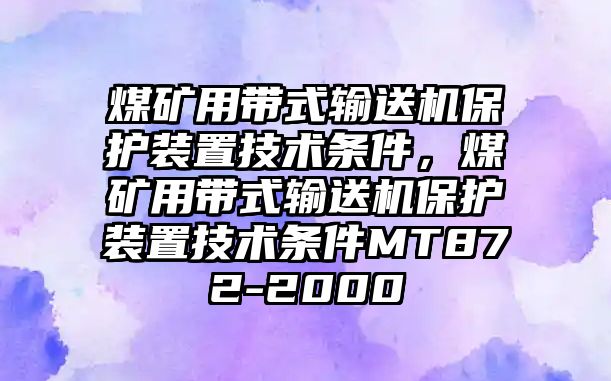 煤礦用帶式輸送機(jī)保護(hù)裝置技術(shù)條件，煤礦用帶式輸送機(jī)保護(hù)裝置技術(shù)條件MT872-2000