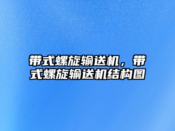 帶式螺旋輸送機(jī)，帶式螺旋輸送機(jī)結(jié)構(gòu)圖