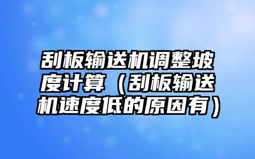 刮板輸送機調(diào)整坡度計算（刮板輸送機速度低的原因有）