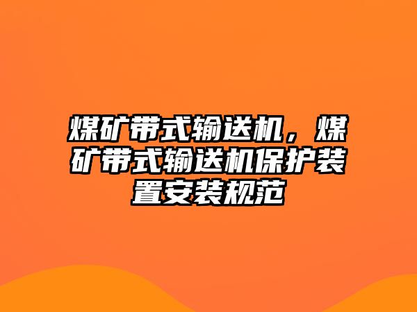 煤礦帶式輸送機，煤礦帶式輸送機保護裝置安裝規(guī)范