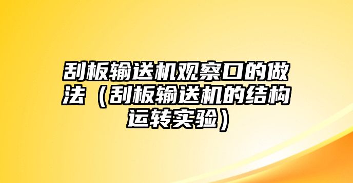 刮板輸送機(jī)觀察口的做法（刮板輸送機(jī)的結(jié)構(gòu)運(yùn)轉(zhuǎn)實(shí)驗(yàn)）