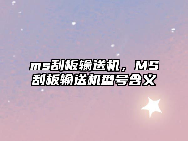 ms刮板輸送機(jī)，MS刮板輸送機(jī)型號(hào)含義