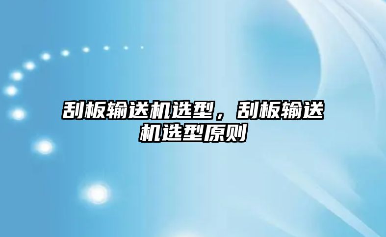 刮板輸送機選型，刮板輸送機選型原則