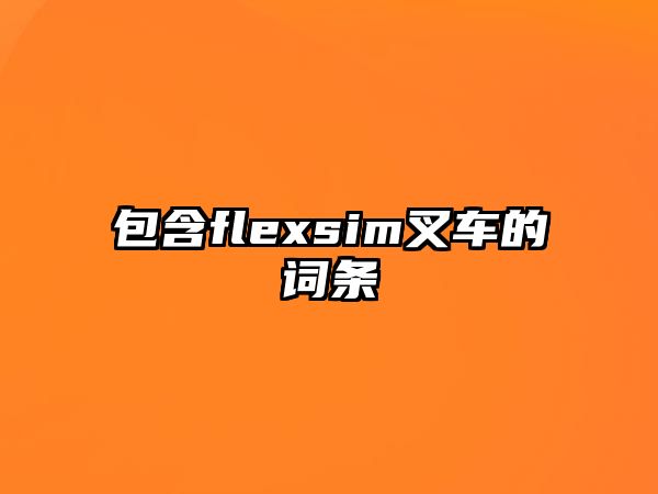 包含flexsim叉車(chē)的詞條