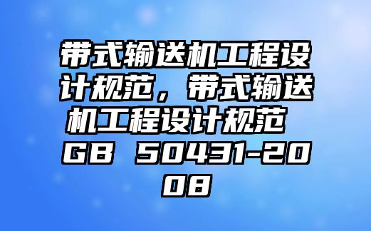 帶式輸送機工程設(shè)計規(guī)范，帶式輸送機工程設(shè)計規(guī)范 GB 50431-2008