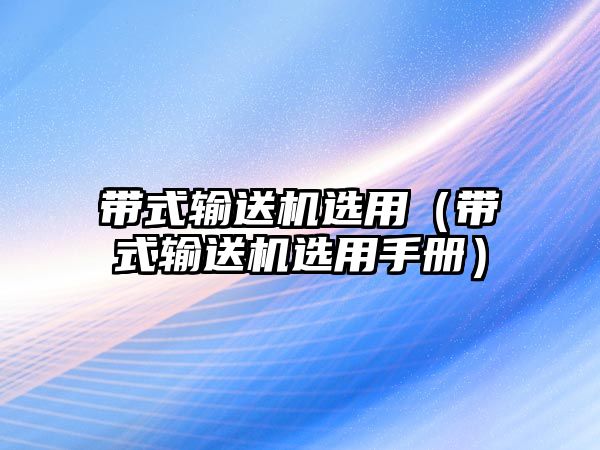 帶式輸送機選用（帶式輸送機選用手冊）