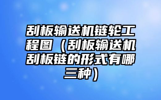 刮板輸送機(jī)鏈輪工程圖（刮板輸送機(jī)刮板鏈的形式有哪三種）