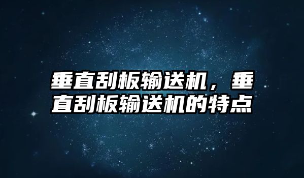 垂直刮板輸送機(jī)，垂直刮板輸送機(jī)的特點(diǎn)