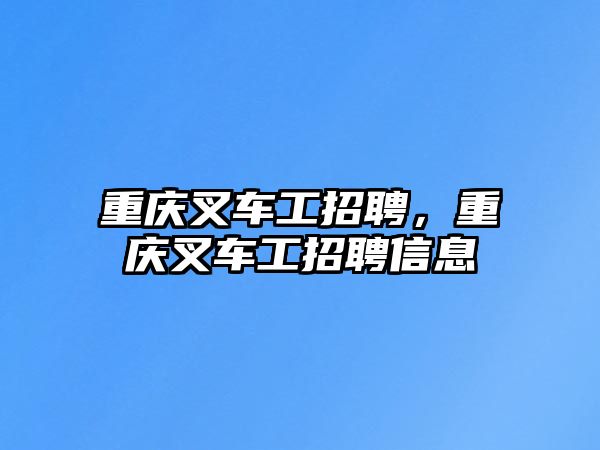 重慶叉車工招聘，重慶叉車工招聘信息