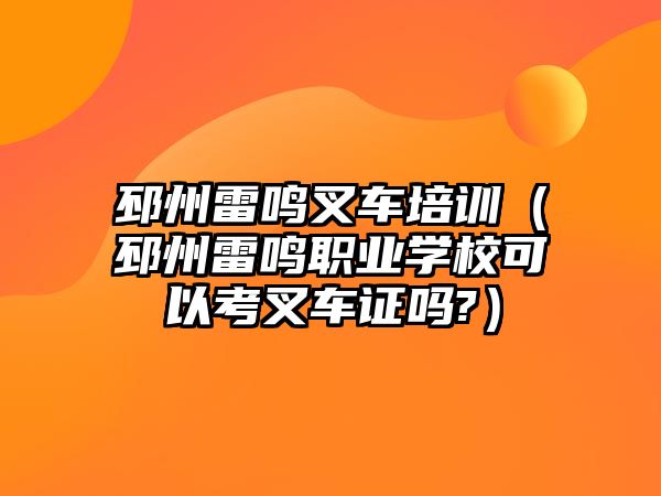 邳州雷鳴叉車培訓(xùn)（邳州雷鳴職業(yè)學(xué)校可以考叉車證嗎?）