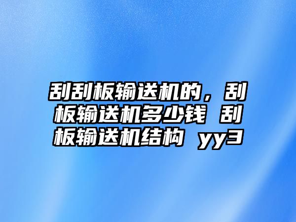 刮刮板輸送機(jī)的，刮板輸送機(jī)多少錢 刮板輸送機(jī)結(jié)構(gòu) yy3