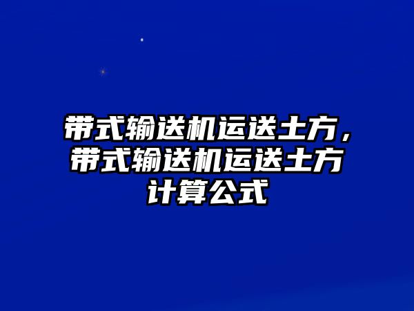 帶式輸送機(jī)運(yùn)送土方，帶式輸送機(jī)運(yùn)送土方計(jì)算公式