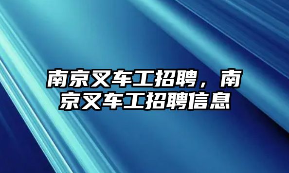 南京叉車工招聘，南京叉車工招聘信息