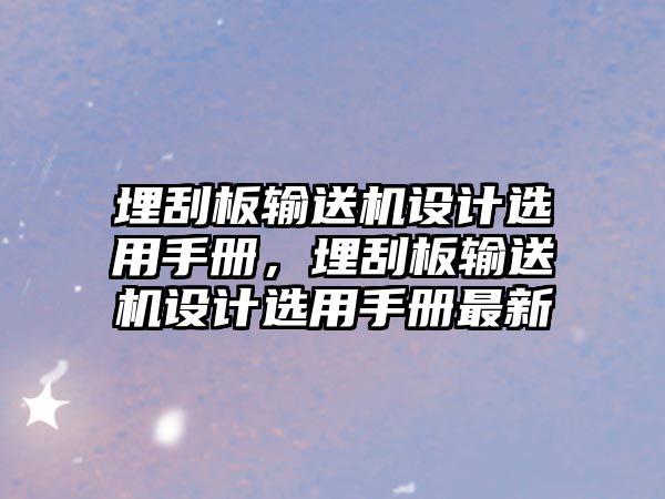 埋刮板輸送機(jī)設(shè)計(jì)選用手冊，埋刮板輸送機(jī)設(shè)計(jì)選用手冊最新