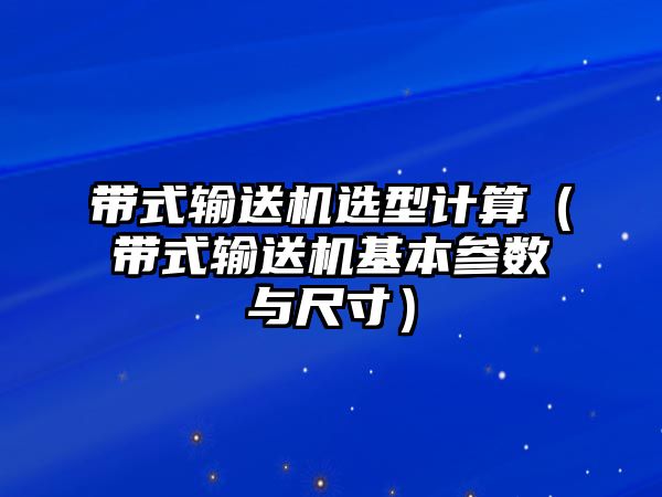 帶式輸送機(jī)選型計算（帶式輸送機(jī)基本參數(shù)與尺寸）