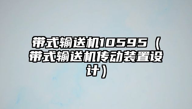 帶式輸送機10595（帶式輸送機傳動裝置設計）